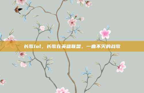 长歌lol,长歌在英雄联盟,一曲不灭的战歌