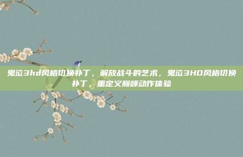 鬼泣3hd风格切换补丁,解放战斗的艺术,鬼泣3HD风格切换补丁,重定义巅峰动作体验