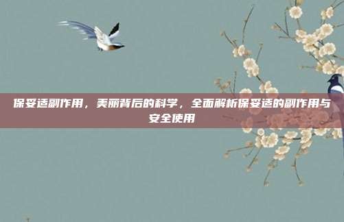 保妥适副作用,美丽背后的科学,全面解析保妥适的副作用与安全使用