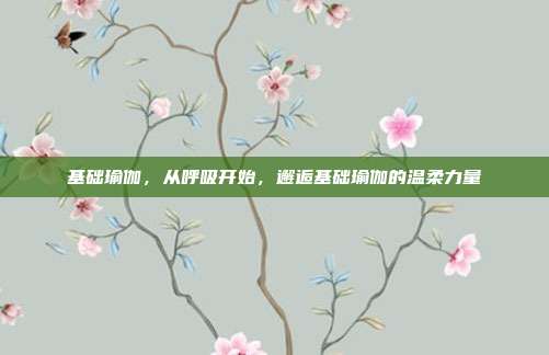 基础瑜伽,从呼吸开始,邂逅基础瑜伽的温柔力量