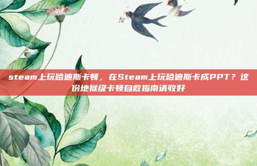 steam上玩哈迪斯卡顿,在Steam上玩哈迪斯卡成PPT?这份地狱级卡顿自救指南请收好
