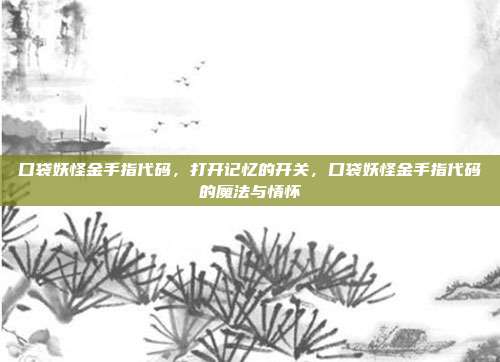 口袋妖怪金手指代码,打开记忆的开关,口袋妖怪金手指代码的魔法与情怀