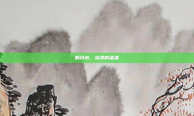 喝开水,滚烫的温柔