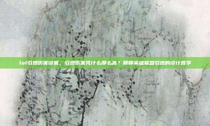 lol引燃伤害设置,引燃伤害凭什么那么高?聊聊英雄联盟引燃的设计哲学