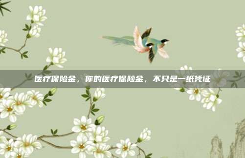 医疗保险金,你的医疗保险金,不只是一纸凭证