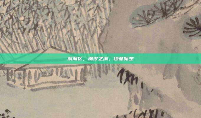 滨海区,潮汐之滨,绿意新生