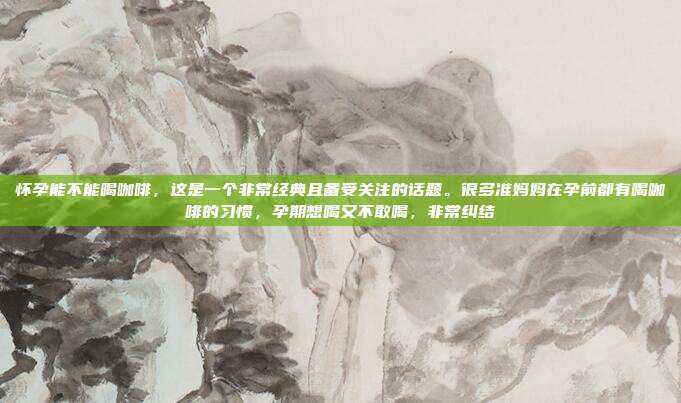 怀孕能不能喝咖啡,这是一个非常经典且备受关注的话题。很多准妈妈在孕前都有喝咖啡的习惯,孕期想喝又不敢喝,非常纠结