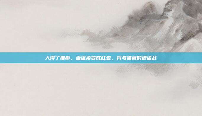 人得了猫癣,当温柔变成红包,我与猫癣的遭遇战