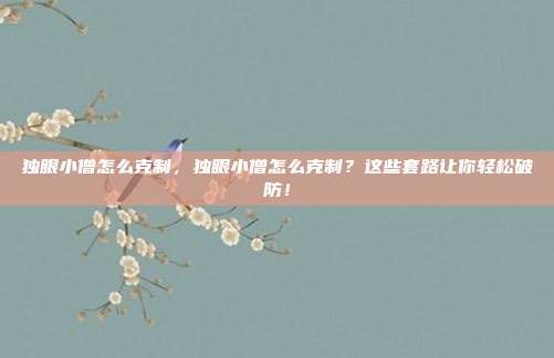 独眼小僧怎么克制,独眼小僧怎么克制?这些套路让你轻松破防!