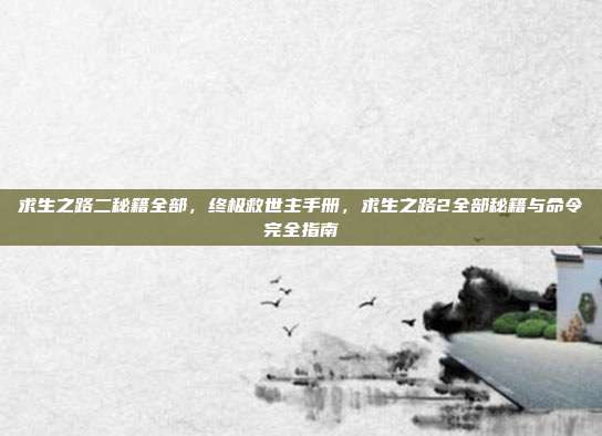 求生之路二秘籍全部,终极救世主手册,求生之路2全部秘籍与命令完全指南