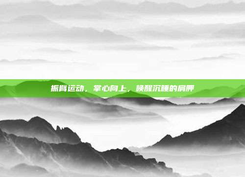 振臂运动,掌心向上,唤醒沉睡的肩胛