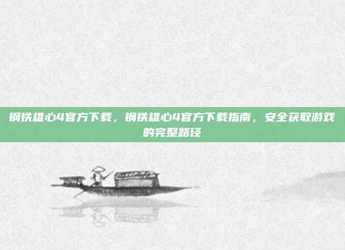 钢铁雄心4官方下载,钢铁雄心4官方下载指南,安全获取游戏的完整路径