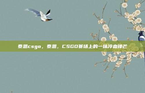 泰恩csgo,泰恩,CSGO赛场上的一抹冷血锋芒