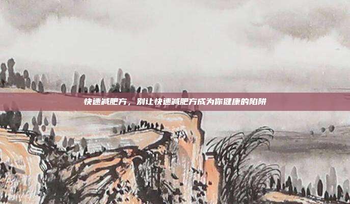 快速减肥方,别让快速减肥方成为你健康的陷阱