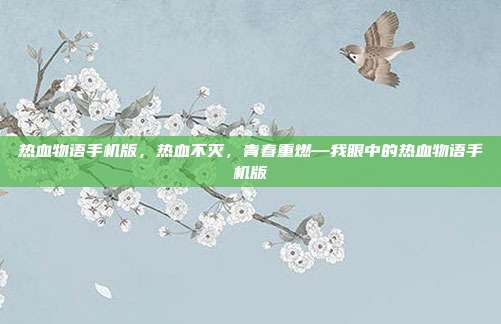 热血物语手机版,热血不灭,青春重燃—我眼中的热血物语手机版
