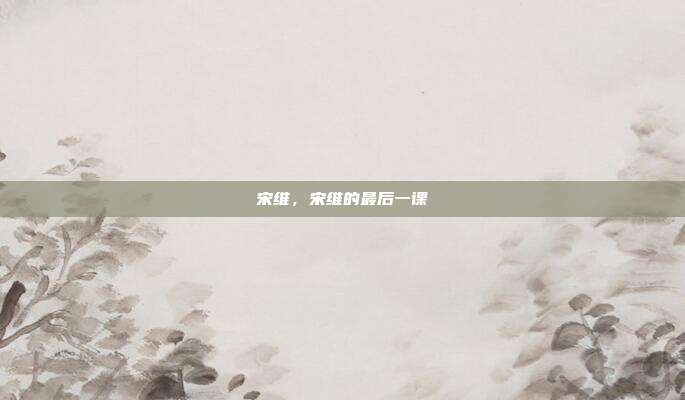 宋维,宋维的最后一课