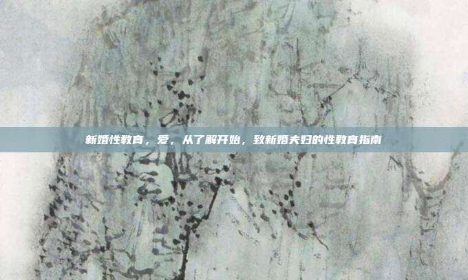新婚性教育,爱,从了解开始,致新婚夫妇的性教育指南