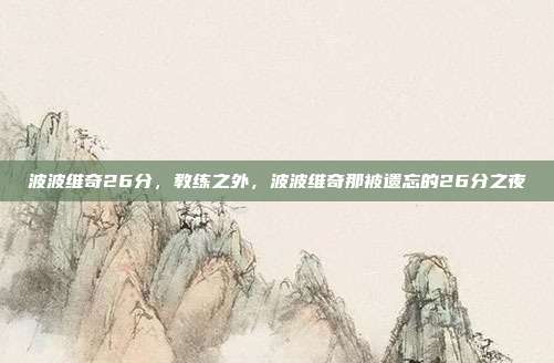 波波维奇26分,教练之外,波波维奇那被遗忘的26分之夜