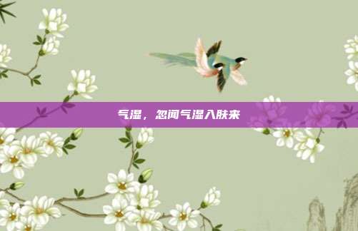 气湿,忽闻气湿入肤来