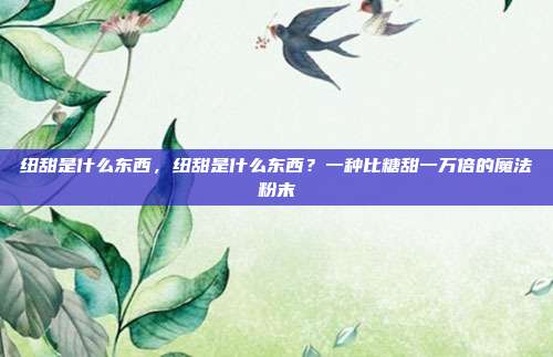 纽甜是什么东西,纽甜是什么东西?一种比糖甜一万倍的魔法粉末