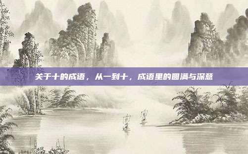 关于十的成语,从一到十,成语里的圆满与深意