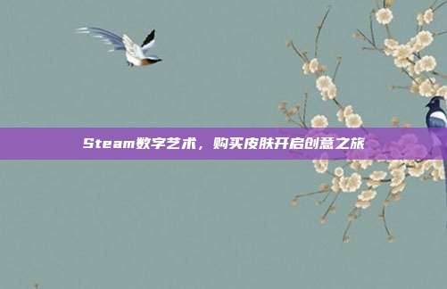 Steam数字艺术,购买皮肤开启创意之旅