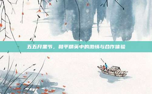 五五开黑节,和平精英中的激情与合作体验