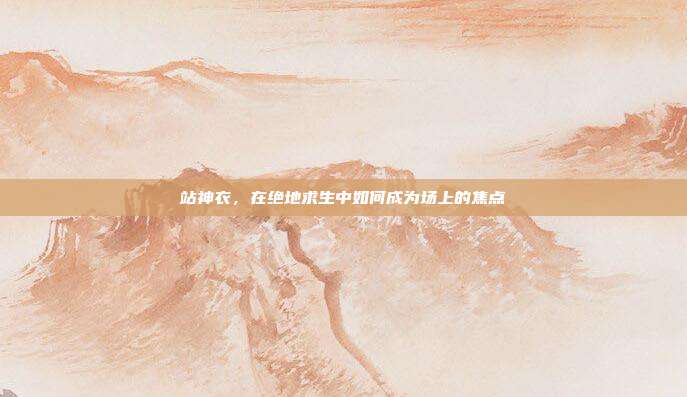 站神衣,在绝地求生中如何成为场上的焦点