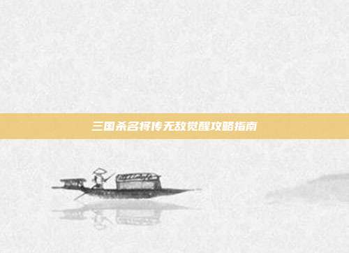 三国杀名将传无敌觉醒攻略指南