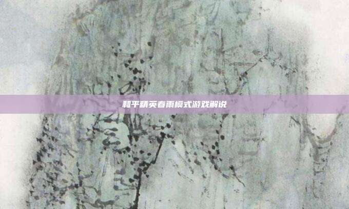 和平精英春雨模式游戏解说
