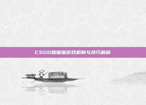 CSGO躲猫猫游戏机制与技巧解析