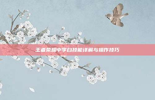 王者荣耀中李白技能详解与操作技巧