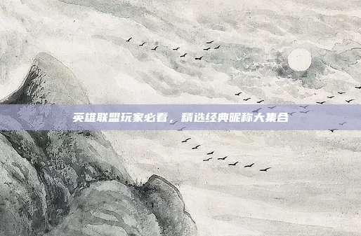 英雄联盟玩家必看,精选经典昵称大集合