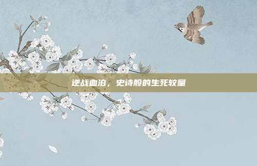 逆战血泊,史诗般的生死较量