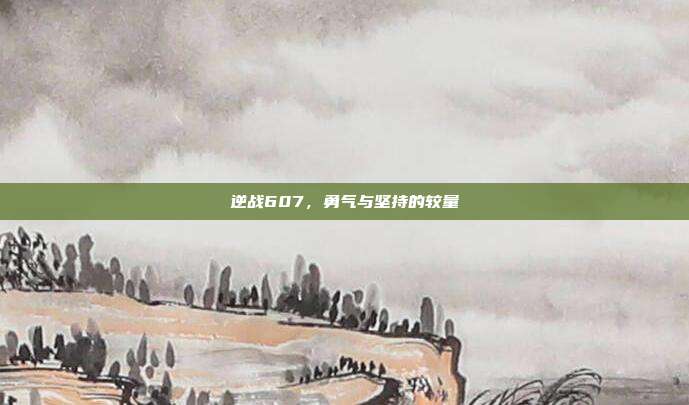 逆战607,勇气与坚持的较量