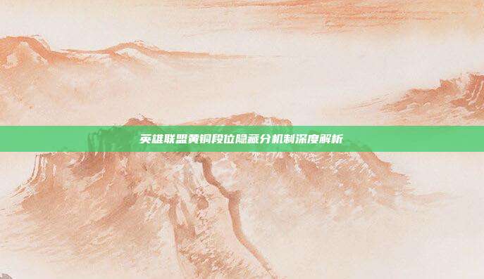英雄联盟黄铜段位隐藏分机制深度解析