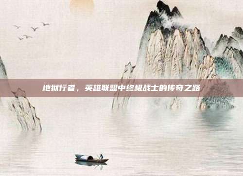 地狱行者,英雄联盟中终极战士的传奇之路