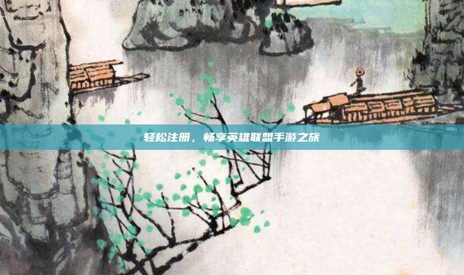 轻松注册,畅享英雄联盟手游之旅