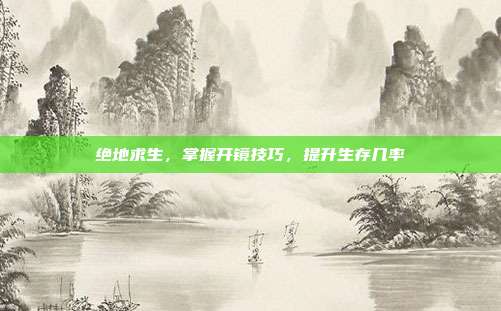 绝地求生,掌握开镜技巧,提升生存几率