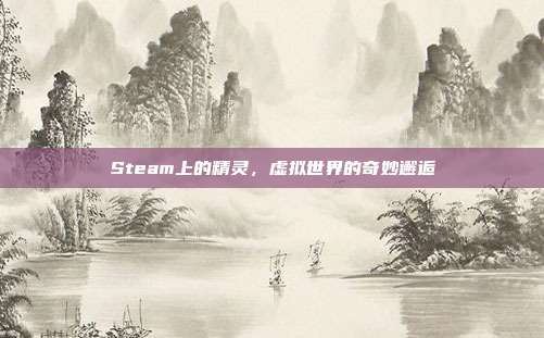 Steam上的精灵,虚拟世界的奇妙邂逅