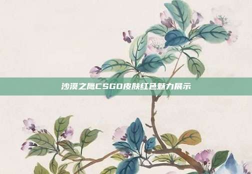 沙漠之鹰CSGO皮肤红色魅力展示
