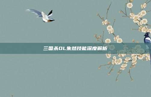 三国杀OL朱然技能深度解析