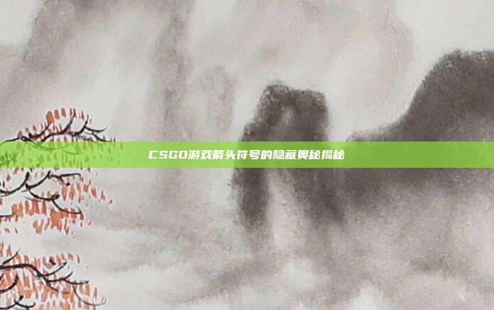 CSGO游戏箭头符号的隐藏奥秘揭秘