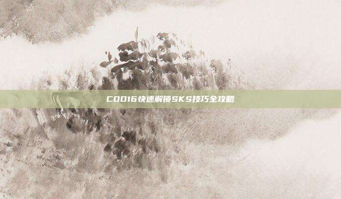 COD16快速解锁SKS技巧全攻略