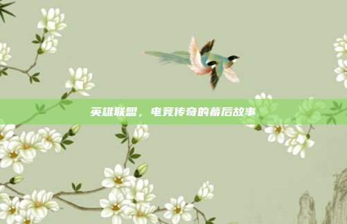 英雄联盟,电竞传奇的幕后故事
