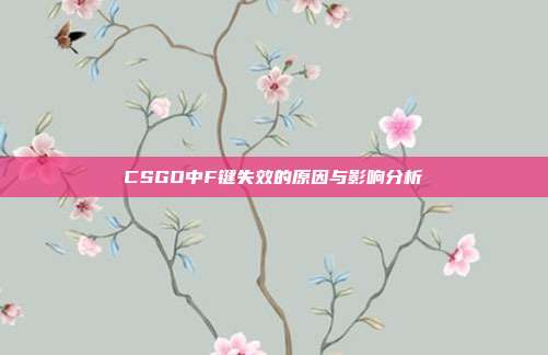 CSGO中F键失效的原因与影响分析