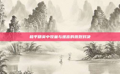 和平精英中牧童与难言的激烈对决