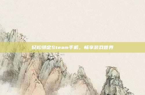 轻松绑定Steam手机,畅享游戏世界
