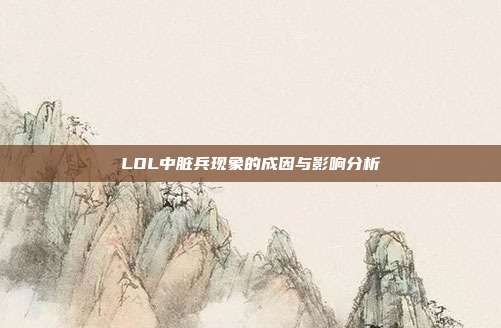 LOL中脏兵现象的成因与影响分析