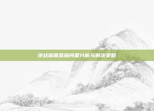 逆战画面昏暗问题分析与解决策略